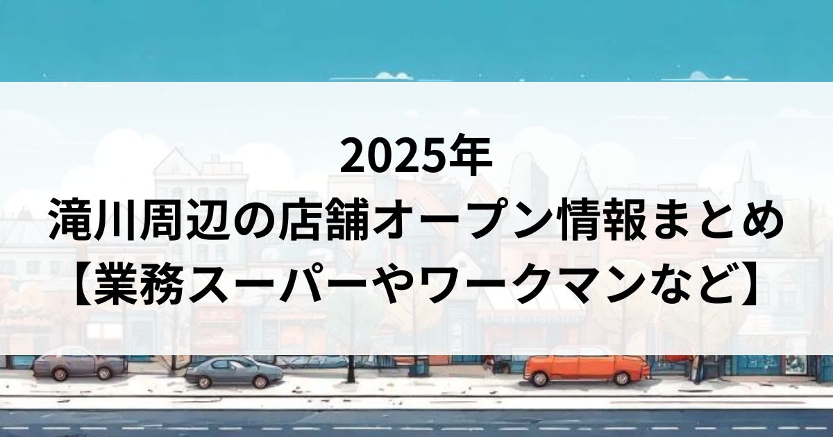 2025年滝川周辺の店舗オープン情報【業務スーパーやワークマンなど】