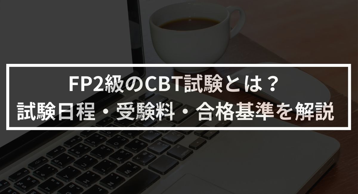 FP2級のCBT試験とは？試験日程・受験料・合格基準を解説