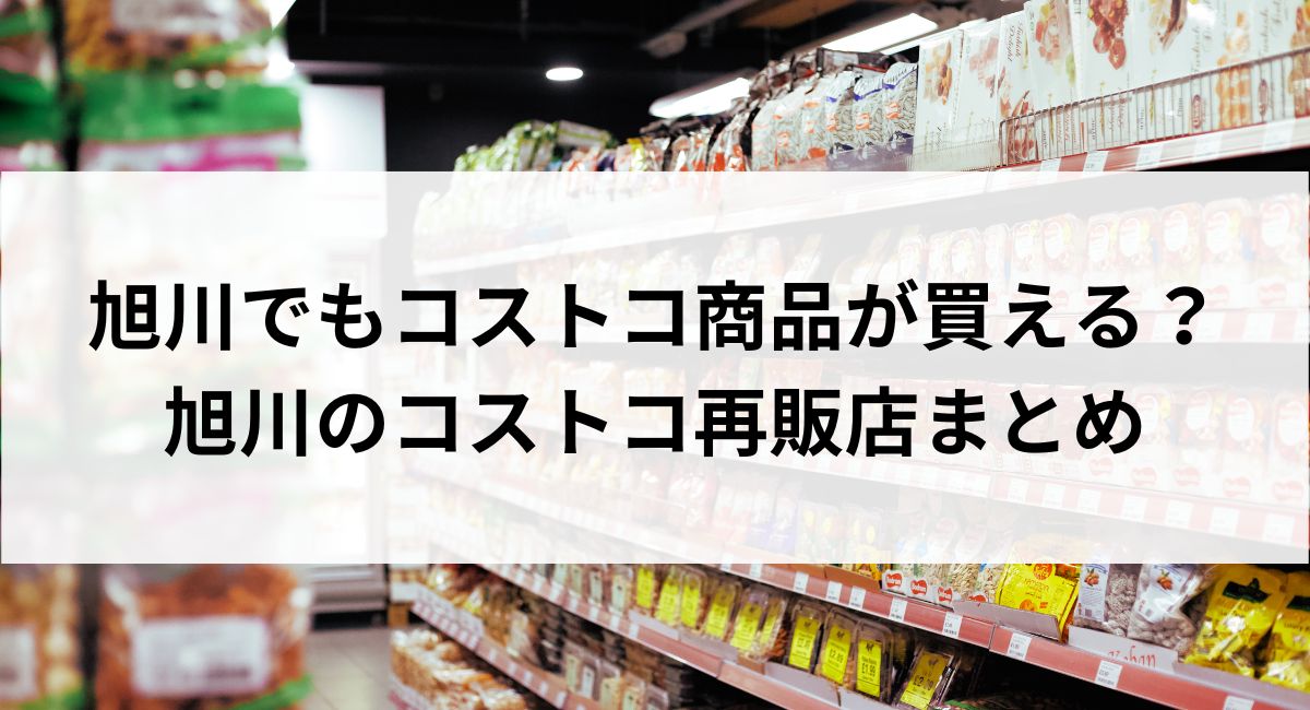 旭川でもコストコ商品が買える？旭川のコストコ再販店まとめ【2025年３月現在】